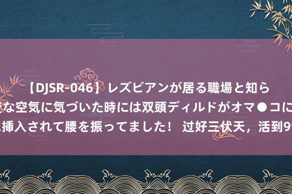 【DJSR-046】レズビアンが居る職場と知らずに来た私（ノンケ） 変な空気に気づいた時には双頭ディルドがオマ●コに挿入されて腰を振ってました！ 过好三伏天，活到99！养生茶转念限定很弥留！